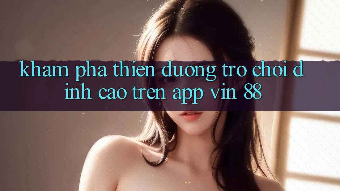 Khám Phá Thiên Đường Trò Chơi Đỉnh cao Trên App Vin 88 Khám Phá Thiên Đường Trò Chơi Đỉnh cao Trên App Vin 88