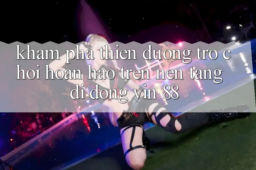 Khám Phá Thiên Đường Trò Chơi Hoàn hảo Trên Nền tảng di động Vin 88