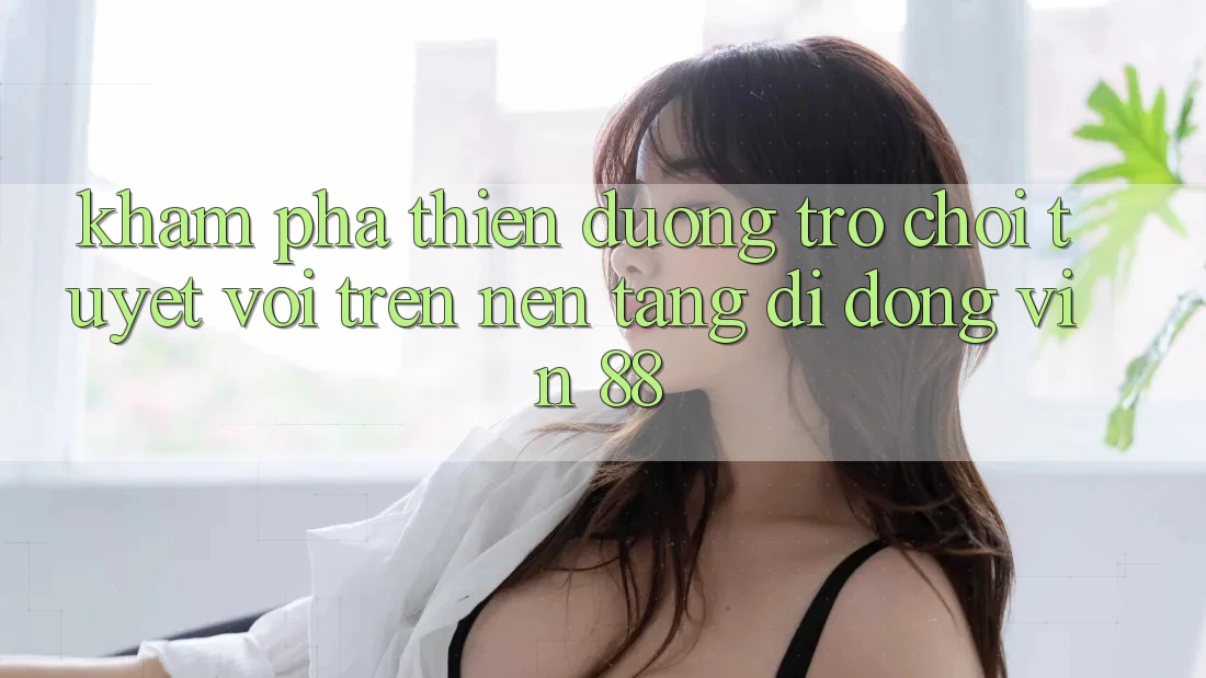 Khám Phá Thiên Đường Trò Chơi Tuyệt vời Trên Nền tảng di động Vin 88 Khám Phá Thiên Đường Trò Chơi Tuyệt vời Trên Nền tảng di động Vin 88