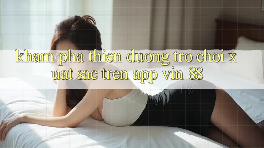 Khám Phá Thiên Đường Trò Chơi Xuất sắc Trên App Vin 88 Khám Phá Thiên Đường Trò Chơi Xuất sắc Trên App Vin 88