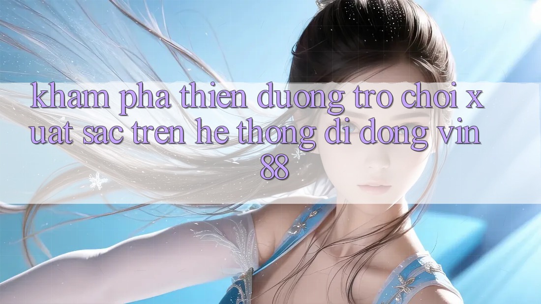 Khám Phá Thiên Đường Trò Chơi Xuất sắc Trên Hệ thống di động Vin 88