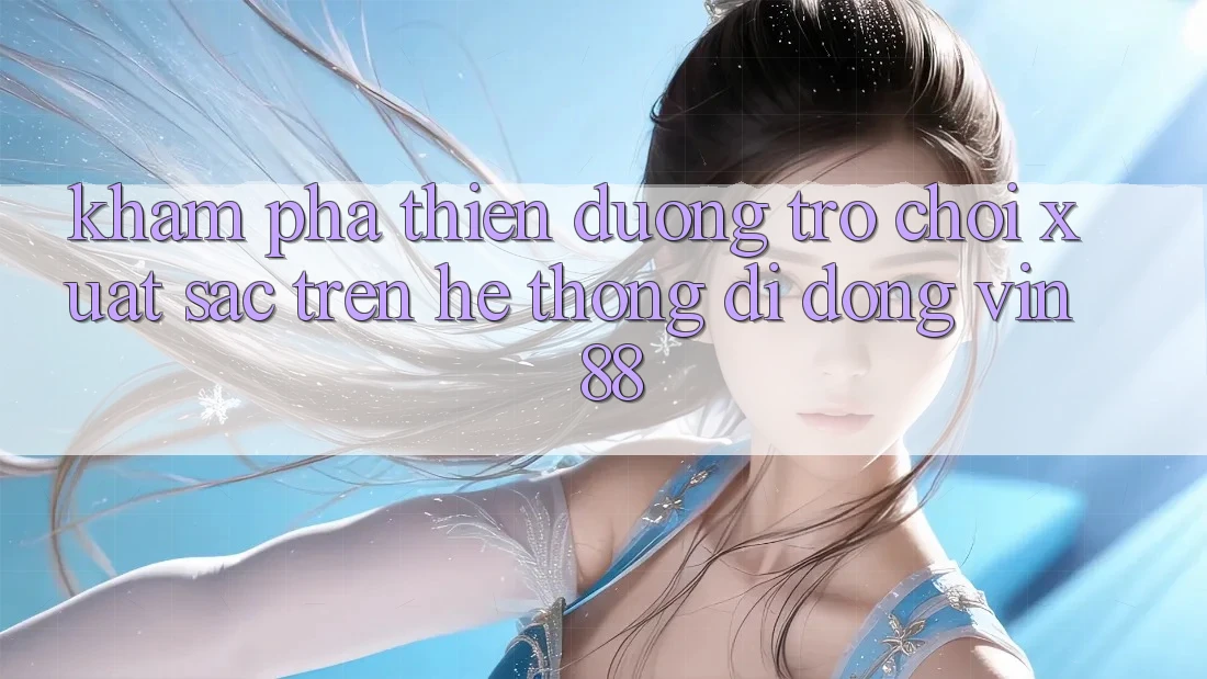 Khám Phá Thiên Đường Trò Chơi Xuất sắc Trên Hệ thống di động Vin 88 Khám Phá Thiên Đường Trò Chơi Xuất sắc Trên Hệ thống di động Vin 88