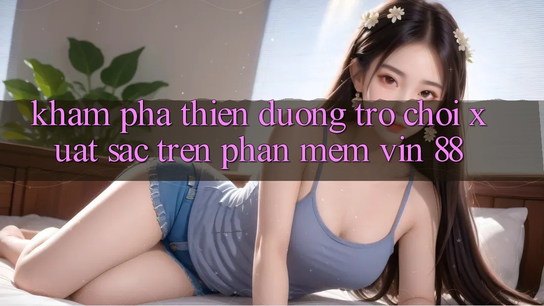 Khám Phá Thiên Đường Trò Chơi Xuất sắc Trên Phần mềm Vin 88