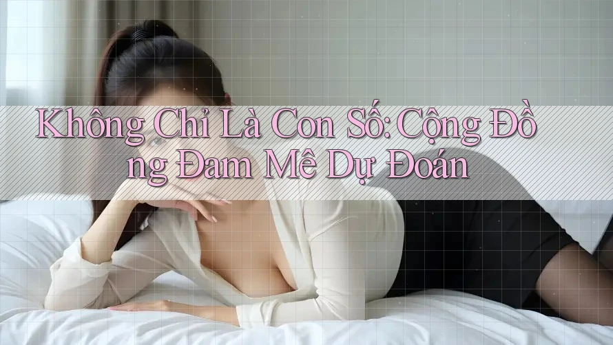 Không Chỉ Là Con Số: Cộng Đồng Đam Mê Dự Đoán Không Chỉ Là Con Số: Cộng Đồng Đam Mê Dự Đoán