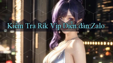 kiểm tra rik vip diễn đàn zalo
