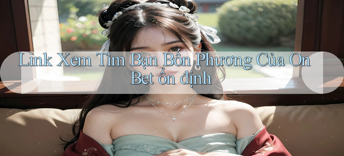 link xem tìm bạn bốn phương của on bet ổn định