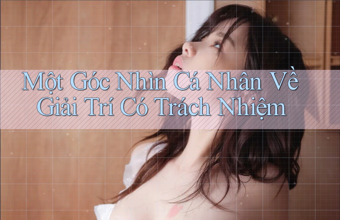 Một Góc Nhìn Cá Nhân Về Giải Trí Có Trách Nhiệm