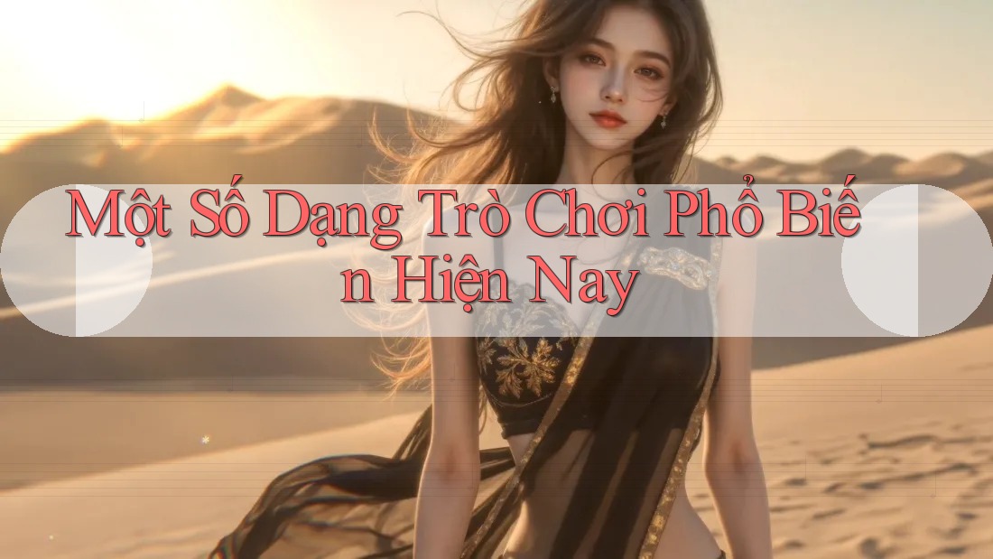 Một Số Dạng Trò Chơi Phổ Biến Hiện Nay Một Số Dạng Trò Chơi Phổ Biến Hiện Nay