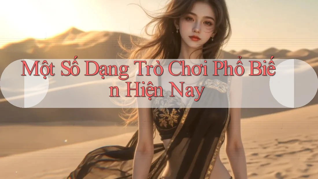 Một Số Dạng Trò Chơi Phổ Biến Hiện Nay Một Số Dạng Trò Chơi Phổ Biến Hiện Nay