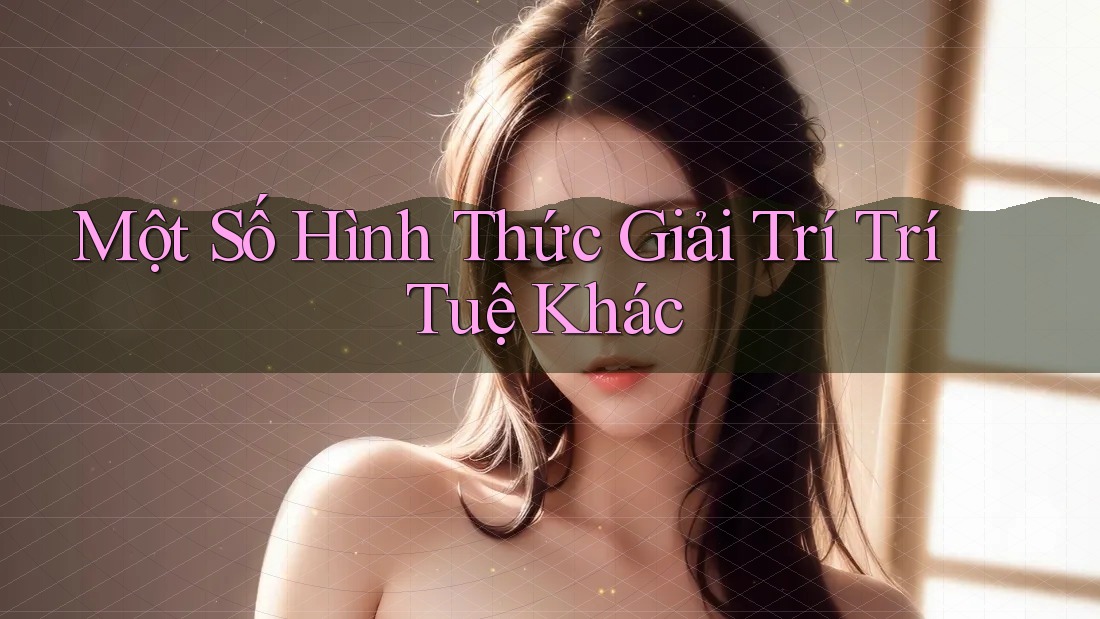 Một Số Hình Thức Giải Trí Trí Tuệ Khác