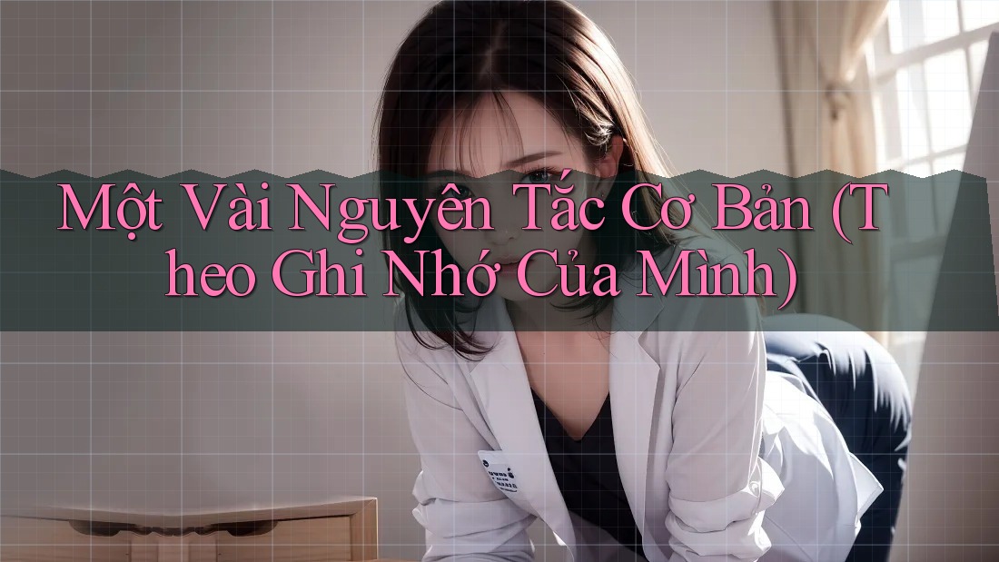 Một Vài Nguyên Tắc Cơ Bản (Theo Ghi Nhớ Của Mình) Một Vài Nguyên Tắc Cơ Bản (Theo Ghi Nhớ Của Mình)