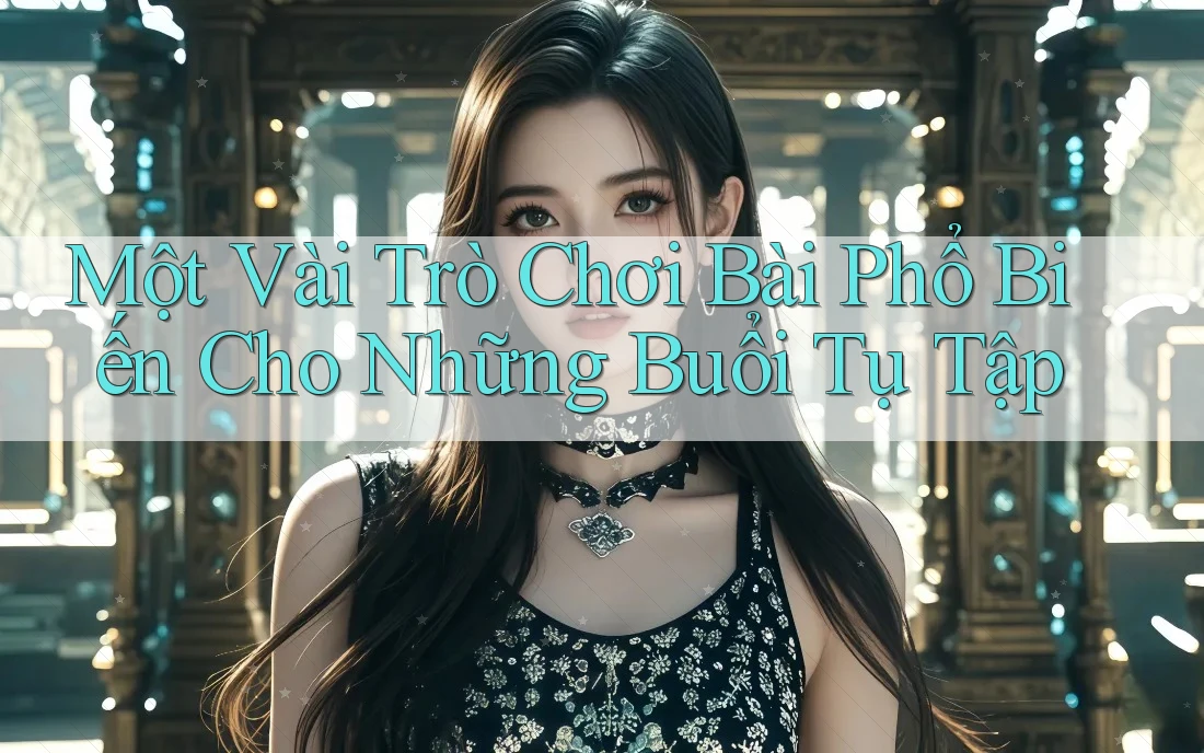 Một Vài Trò Chơi Bài Phổ Biến Cho Những Buổi Tụ Tập Một Vài Trò Chơi Bài Phổ Biến Cho Những Buổi Tụ Tập