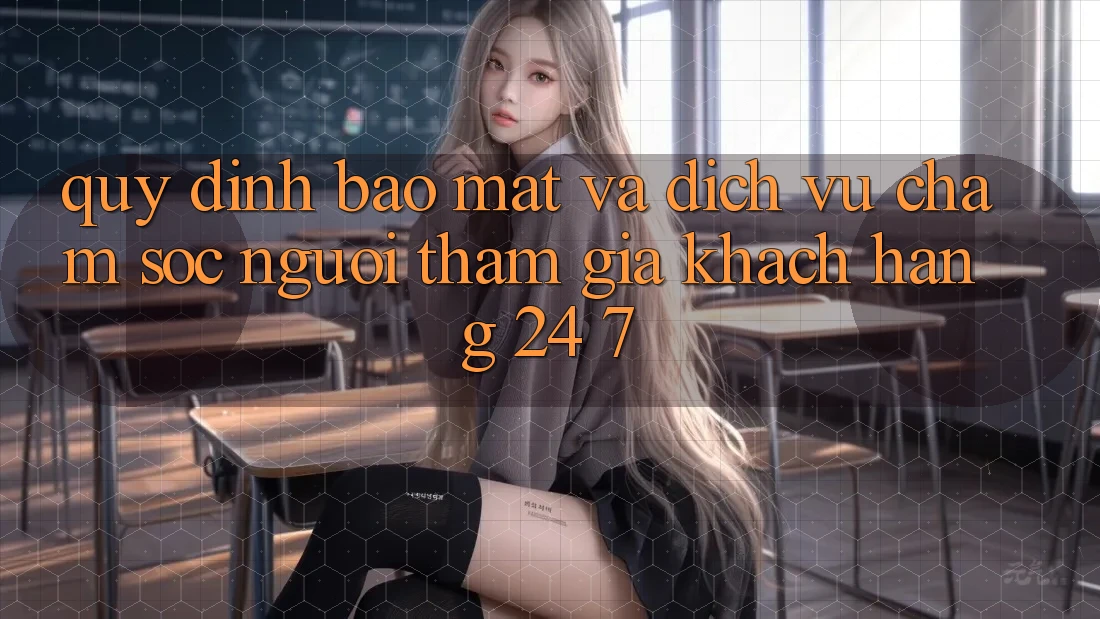 Quy định Bảo Mật Và Dịch Vụ Chăm sóc người tham gia Khách Hàng 24/7 Quy định Bảo Mật Và Dịch Vụ Chăm sóc người tham gia Khách Hàng 24/7