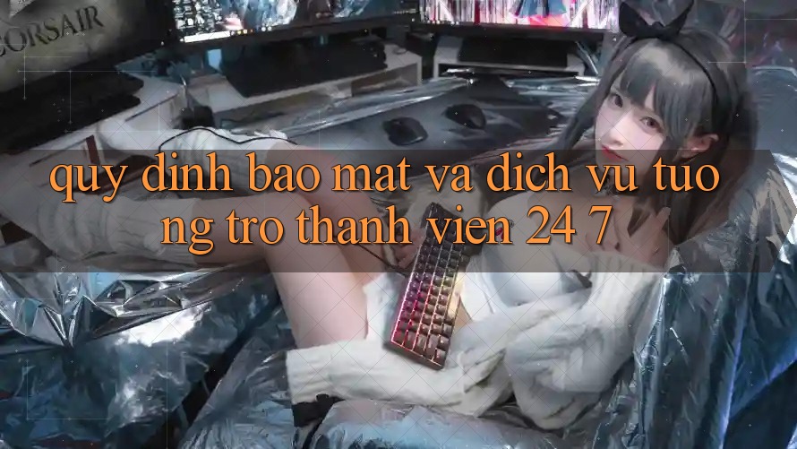 Quy định Bảo Mật Và Dịch Vụ Tương trợ Thành viên 24/7 Quy định Bảo Mật Và Dịch Vụ Tương trợ Thành viên 24/7