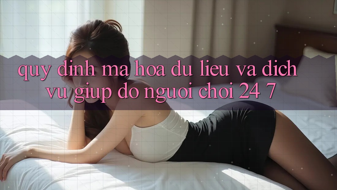 Quy định Mã hóa dữ liệu Và Dịch Vụ Giúp đỡ Người chơi 24/7 Quy định Mã hóa dữ liệu Và Dịch Vụ Giúp đỡ Người chơi 24/7
