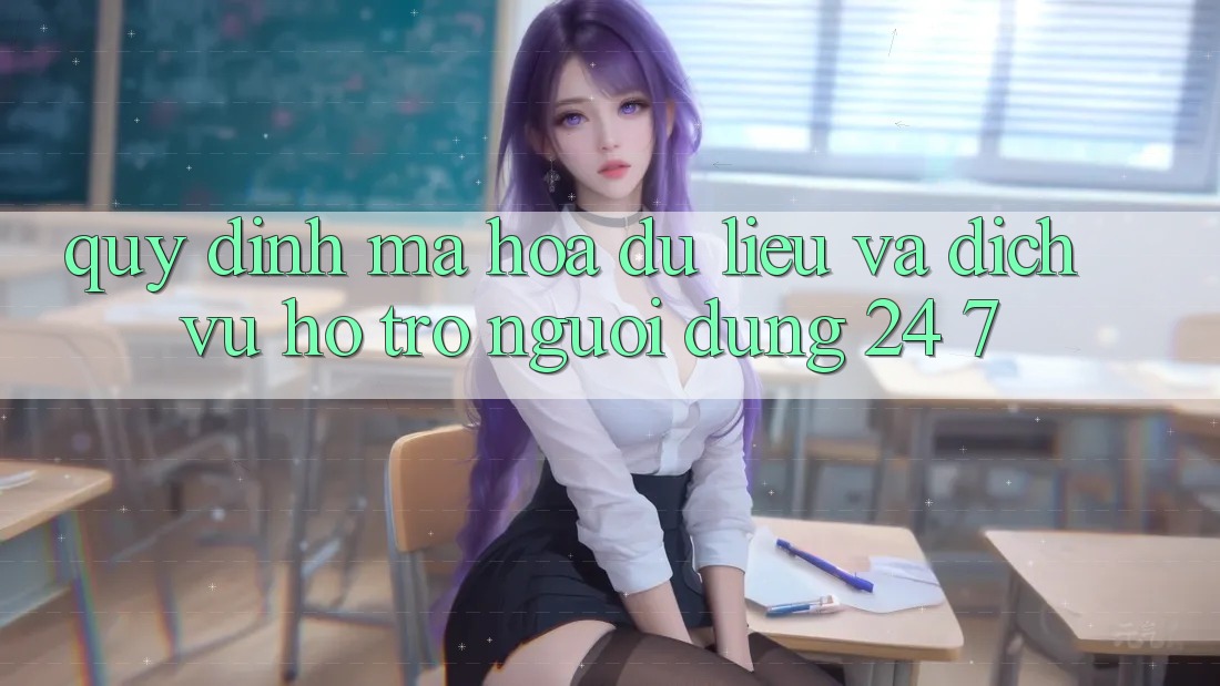 Quy định Mã hóa dữ liệu Và Dịch Vụ Hỗ Trợ Người dùng 24/7 Quy định Mã hóa dữ liệu Và Dịch Vụ Hỗ Trợ Người dùng 24/7