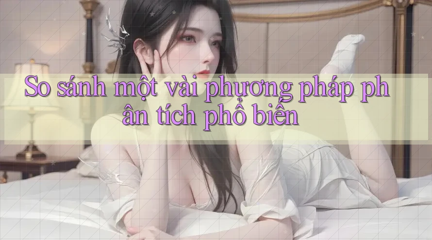 So sánh một vài phương pháp phân tích phổ biến So sánh một vài phương pháp phân tích phổ biến