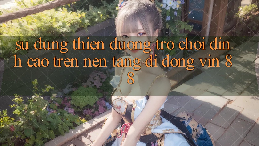 Sử dụng Thiên Đường Trò Chơi Đỉnh Cao Trên Nền tảng di động Vin 88 Sử dụng Thiên Đường Trò Chơi Đỉnh Cao Trên Nền tảng di động Vin 88