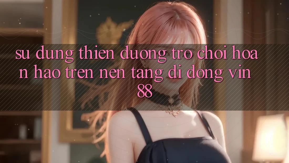 Sử dụng Thiên Đường Trò Chơi Hoàn hảo Trên Nền tảng di động Vin 88