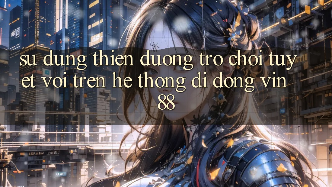 Sử dụng Thiên Đường Trò Chơi Tuyệt vời Trên Hệ thống di động Vin 88