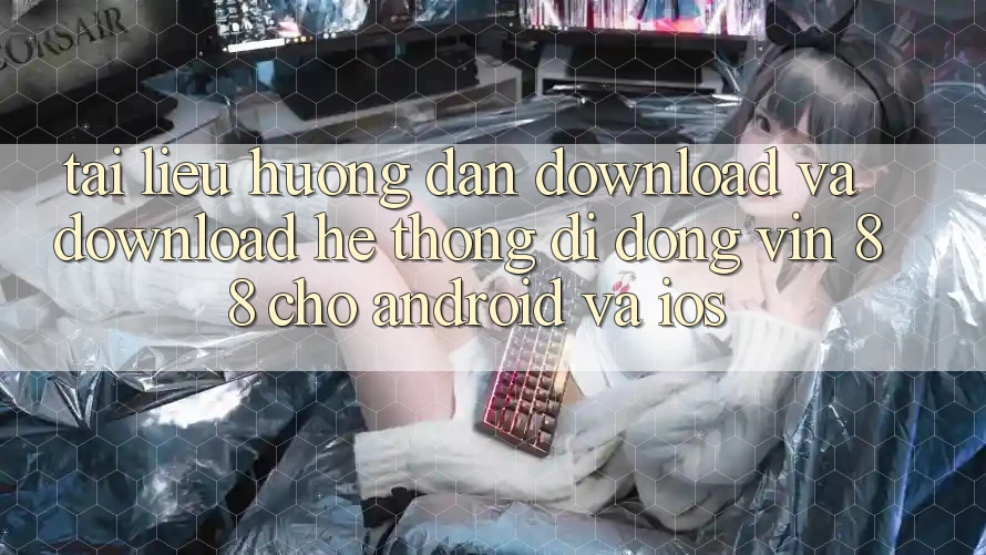 Tài liệu hướng dẫn Download Và Download Hệ thống di động Vin 88 Cho Android Và iOS Tài liệu hướng dẫn Download Và Download Hệ thống di động Vin 88 Cho Android Và iOS