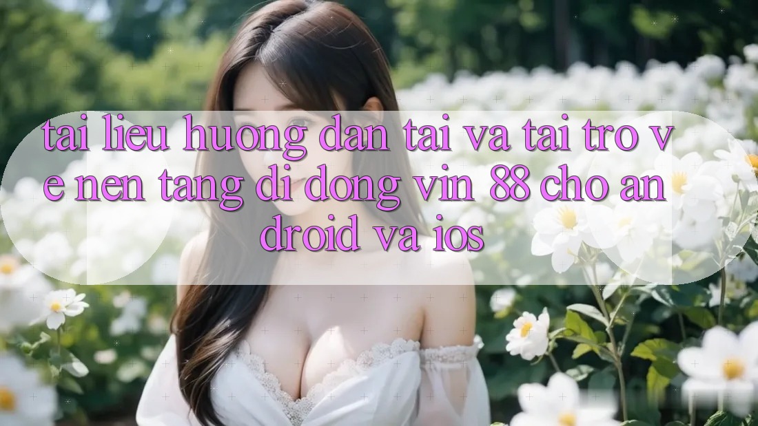 Tài liệu hướng dẫn Tải Và Tải trở về Nền tảng di động Vin 88 Cho Android Và iOS Tài liệu hướng dẫn Tải Và Tải trở về Nền tảng di động Vin 88 Cho Android Và iOS
