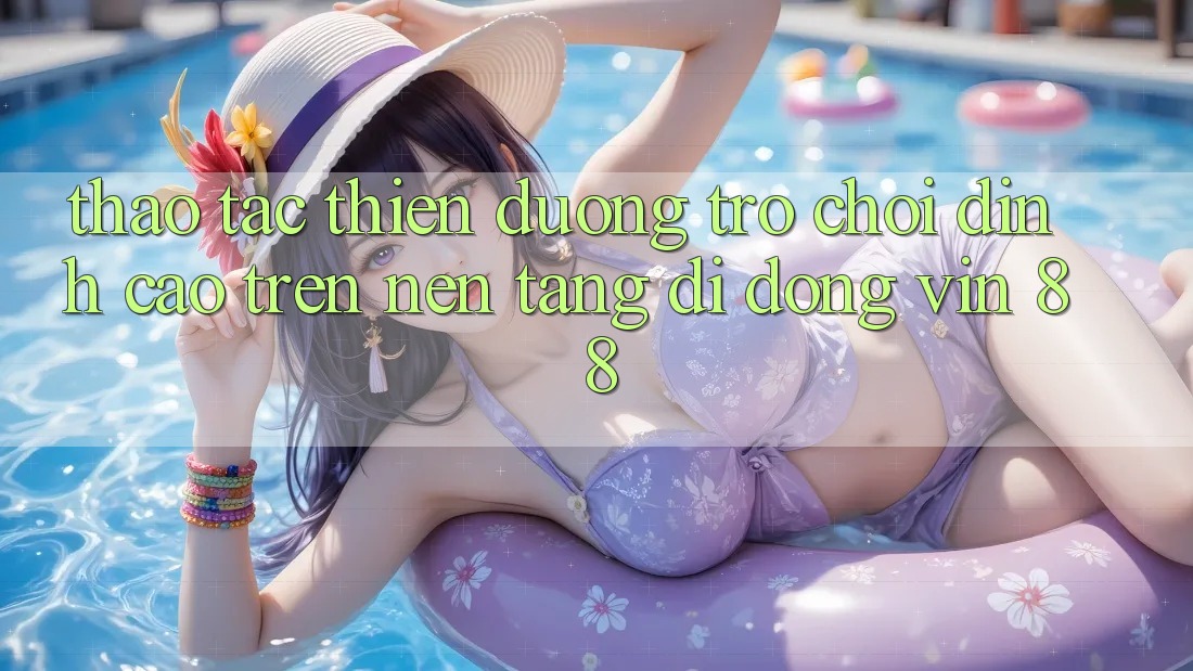 Thao tác Thiên Đường Trò Chơi Đỉnh cao Trên Nền tảng di động Vin 88