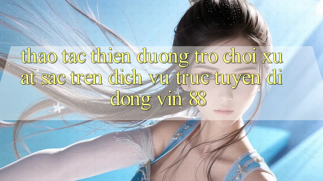 Thao tác Thiên Đường Trò Chơi Xuất sắc Trên Dịch vụ trực tuyến di động Vin 88 Thao tác Thiên Đường Trò Chơi Xuất sắc Trên Dịch vụ trực tuyến di động Vin 88