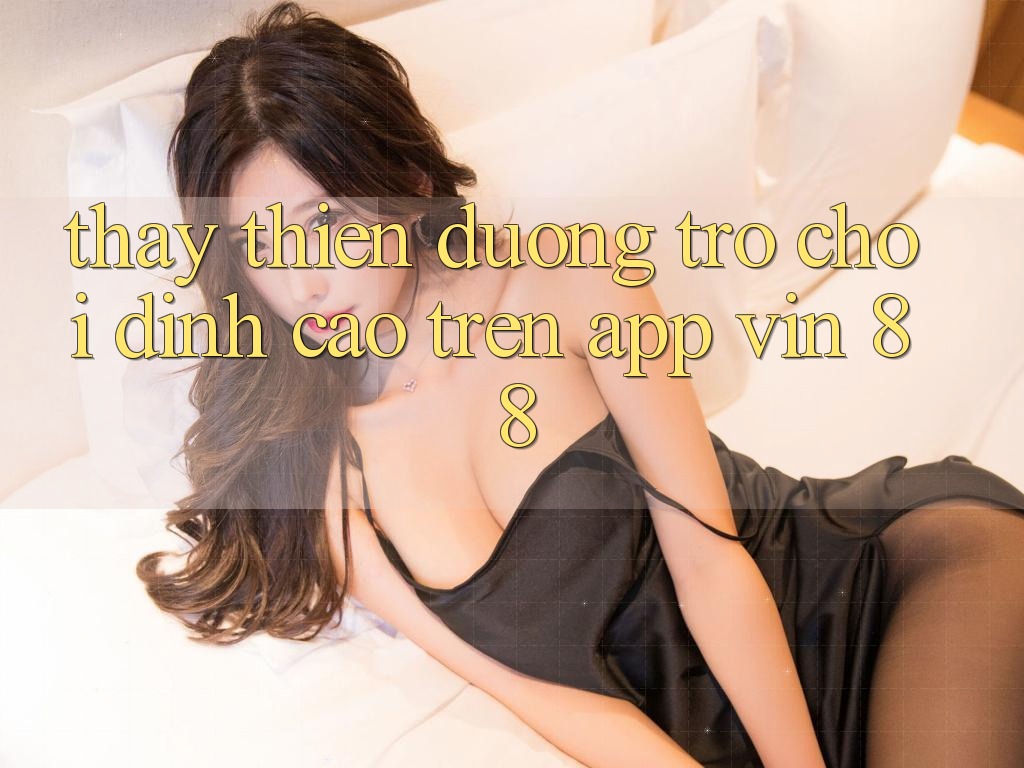 Thấy Thiên Đường Trò Chơi Đỉnh Cao Trên App Vin 88
