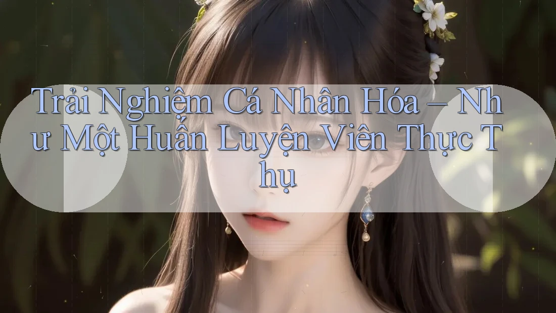 Trải Nghiệm Cá Nhân Hóa – Như Một Huấn Luyện Viên Thực Thụ