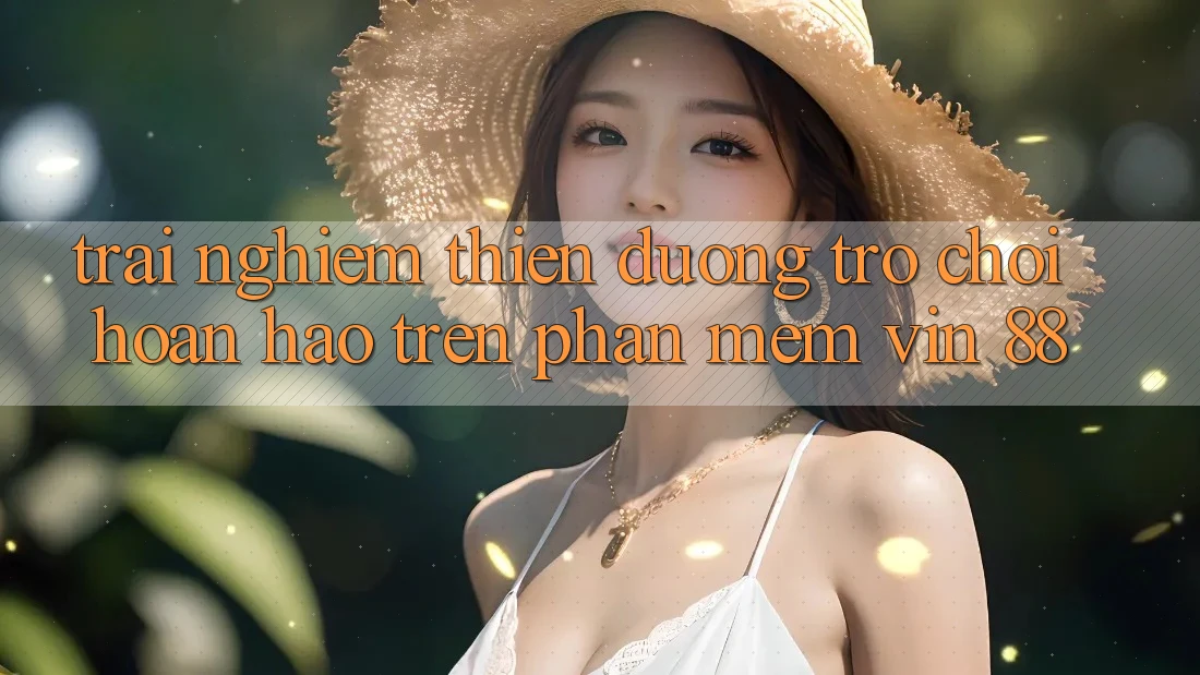 Trải nghiệm Thiên Đường Trò Chơi Hoàn hảo Trên Phần mềm Vin 88 Trải nghiệm Thiên Đường Trò Chơi Hoàn hảo Trên Phần mềm Vin 88
