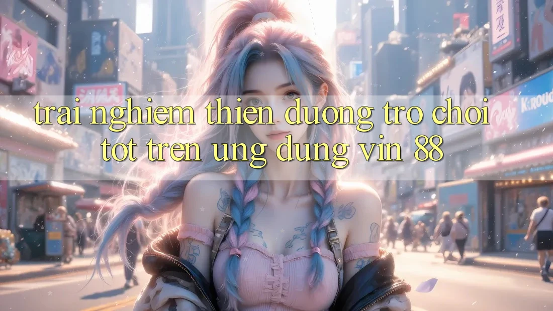 Trải nghiệm Thiên Đường Trò Chơi Tốt Trên Ứng dụng Vin 88 Trải nghiệm Thiên Đường Trò Chơi Tốt Trên Ứng dụng Vin 88