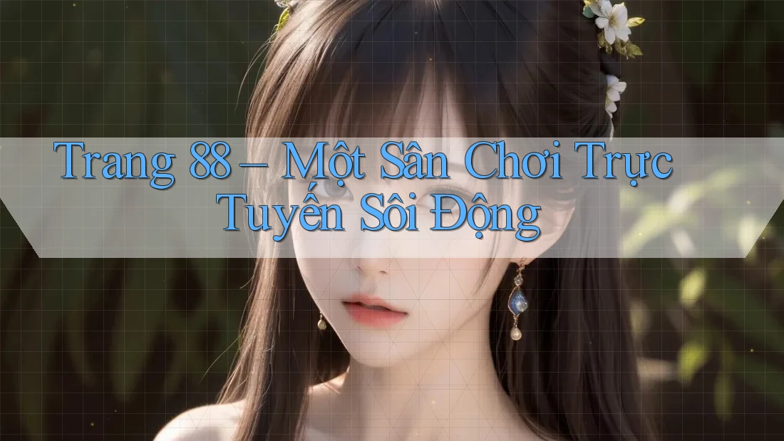 Trang 88 – Một Sân Chơi Trực Tuyến Sôi Động Trang 88 – Một Sân Chơi Trực Tuyến Sôi Động