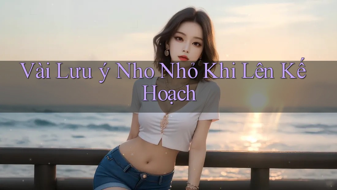 Vài Lưu ý Nho Nhỏ Khi Lên Kế Hoạch