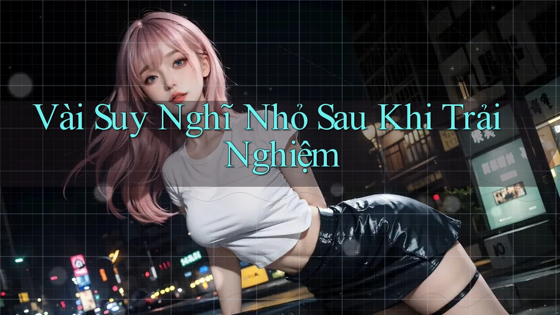 Vài Suy Nghĩ Nhỏ Sau Khi Trải Nghiệm Vài Suy Nghĩ Nhỏ Sau Khi Trải Nghiệm