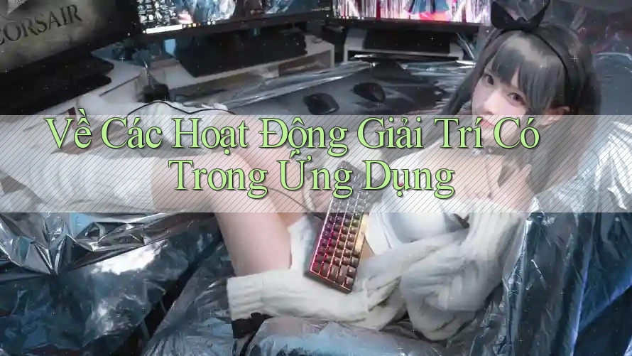 Về Các Hoạt Động Giải Trí Có Trong Ứng Dụng Về Các Hoạt Động Giải Trí Có Trong Ứng Dụng