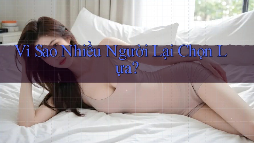 Vì Sao Nhiều Người Lại Chọn Lựa?
