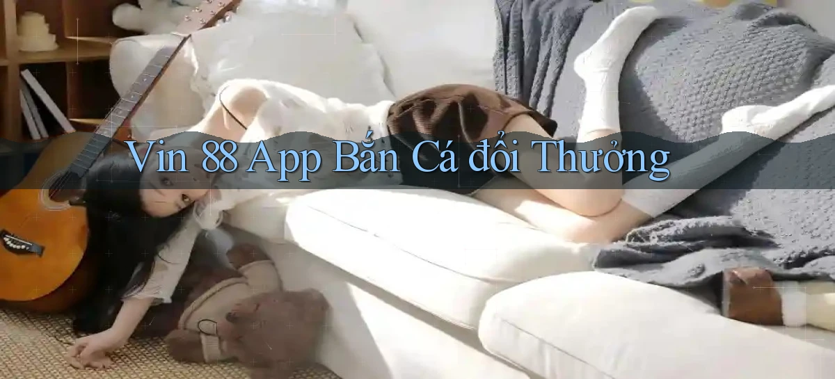 vin 88 app bắn cá đổi thưởng