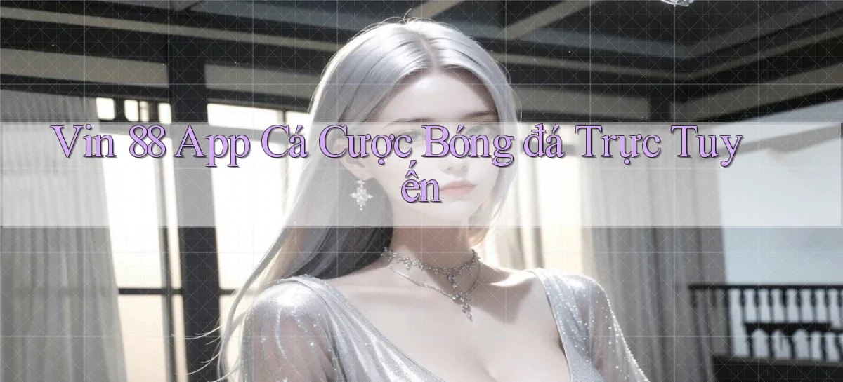 vin 88 app cá cược bóng đá trực tuyến