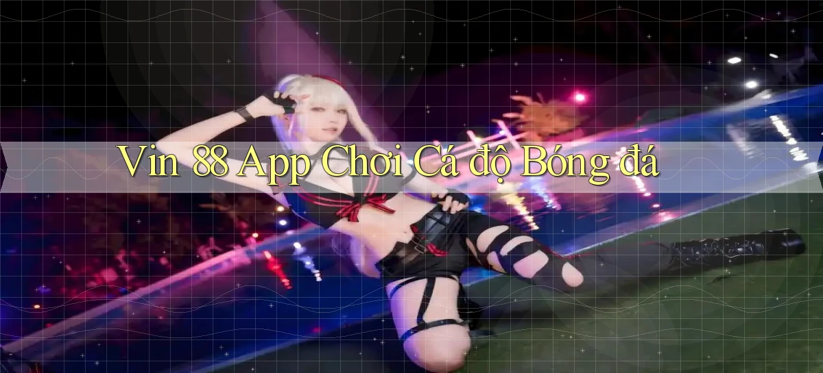 vin 88 app chơi cá độ bóng đá