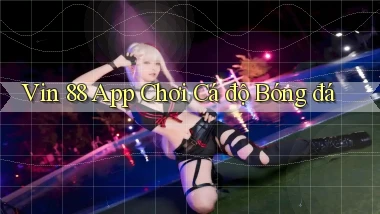vin 88 app chơi cá độ bóng đá