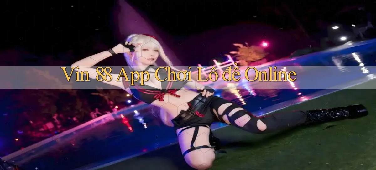 vin 88 app chơi lô đề online
