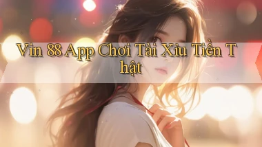vin 88 app chơi tài xỉu tiền thật