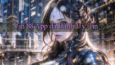 vin 88 app đá banh uy tín