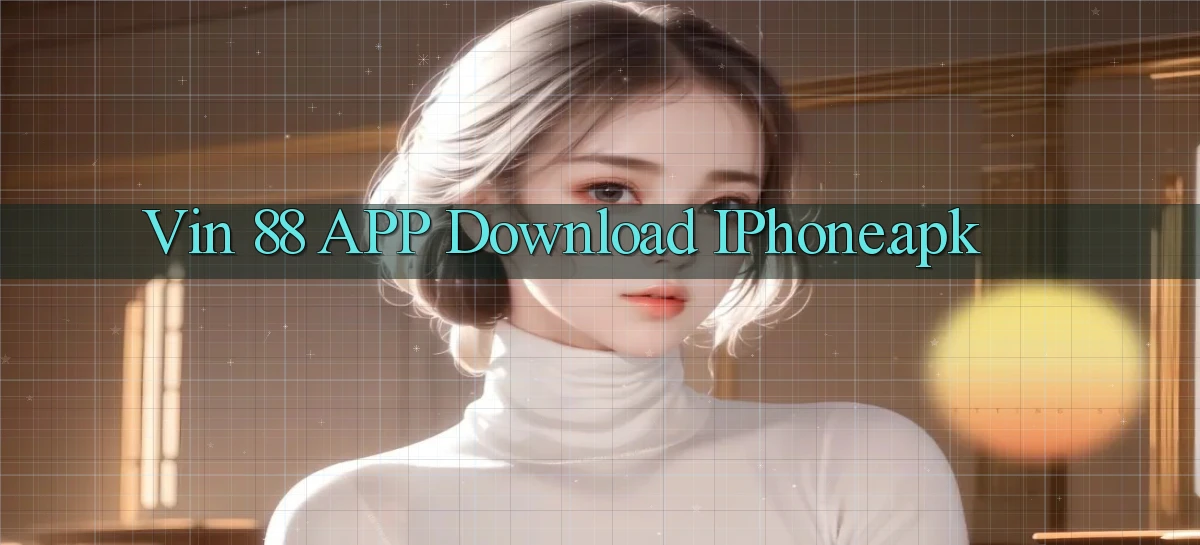 vin 88 APP download iPhone.apk