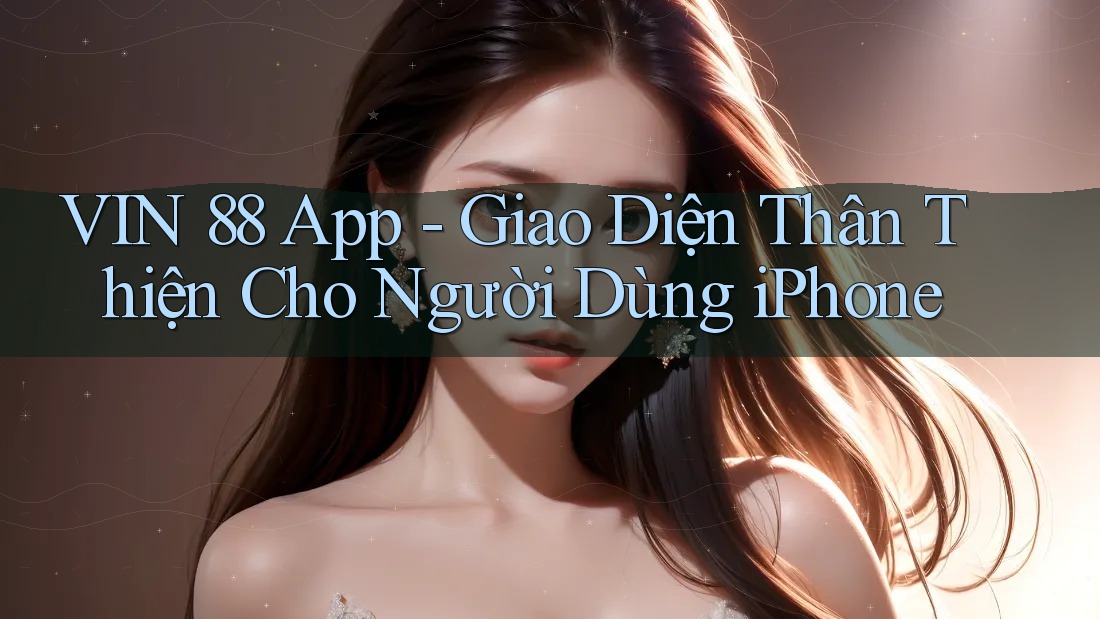 VIN 88 App - Giao Diện Thân Thiện Cho Người Dùng iPhone VIN 88 App - Giao Diện Thân Thiện Cho Người Dùng iPhone