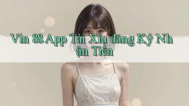 vin 88 app tài xỉu đăng ký nhận tiền