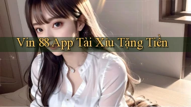 vin 88 app tài xỉu tặng tiền