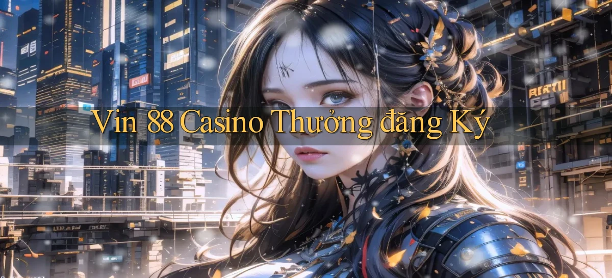 vin 88 casino thưởng đăng ký