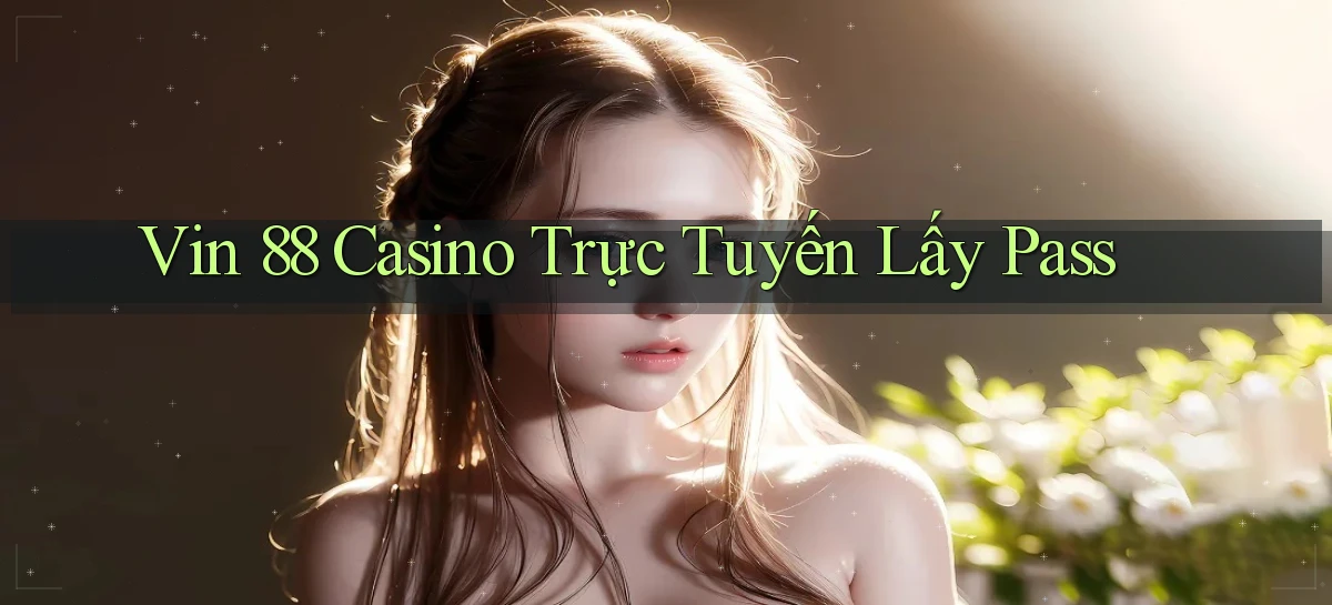 vin 88 casino trực tuyến lấy pass